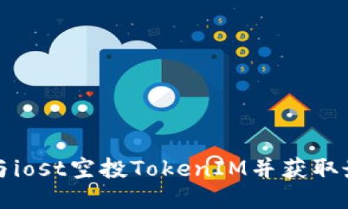 如何参与iost空投TokenIM并获取最大收益