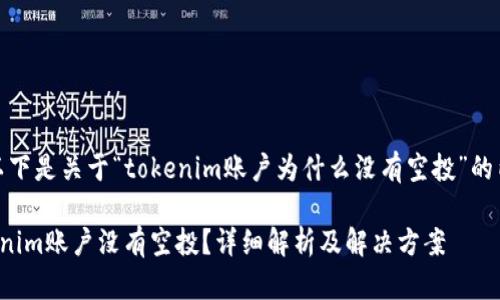 谢谢您的问题，以下是关于“tokenim账户为什么没有空投”的内容构思及提纲。

为什么我的Tokenim账户没有空投？详细解析及解决方案