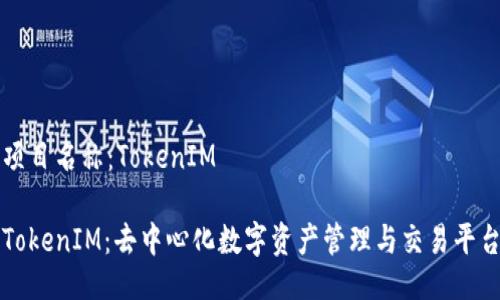 项目名称：TokenIM

TokenIM：去中心化数字资产管理与交易平台