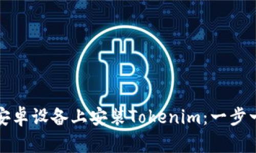 如何在安卓设备上安装Tokenim：一步一步指南