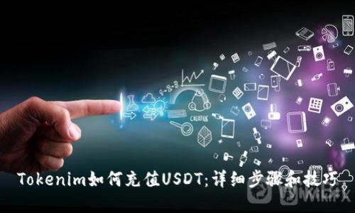 Tokenim如何充值USDT：详细步骤和技巧