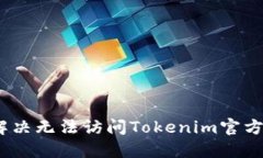 标题:如何解决无法访问Tokenim官方网站的问题