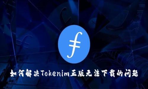 如何解决Tokenim正版无法下载的问题