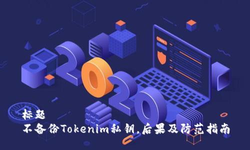 标题
不备份Tokenim私钥，后果及防范指南