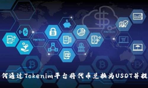 如何通过Tokenim平台将代币兑换为USDT并提现