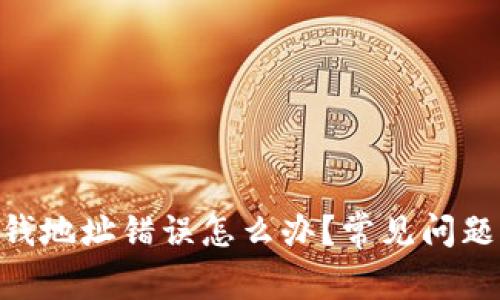 Tokenim钱包收钱地址错误怎么办？常见问题解答与解决方案