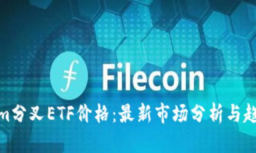 Tokenim分叉ETF价格：最新市场分析与趋势预测