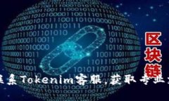 怎样快速联系Tokenim客服，获取专业支持与帮助