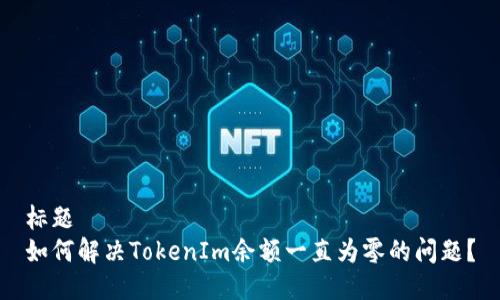 标题  
如何解决TokenIm余额一直为零的问题？