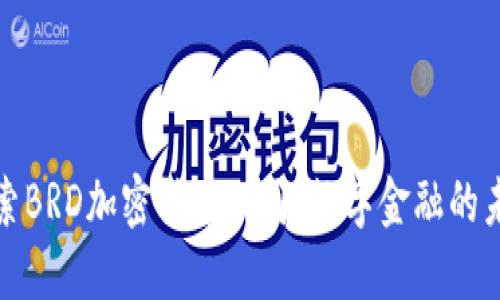 探索BRD加密货币公司：数字金融的未来