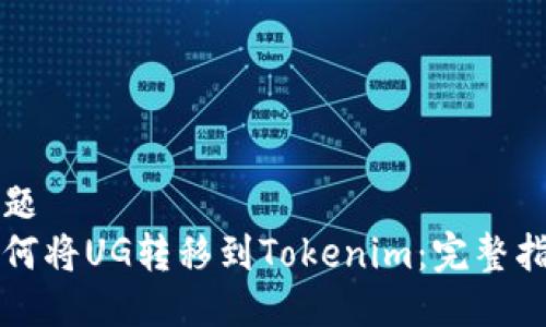 标题
如何将UG转移到Tokenim：完整指南