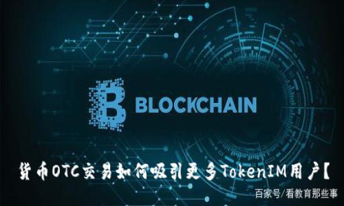 货币OTC交易如何吸引更多TokenIM用户？