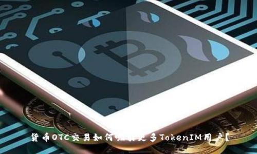 货币OTC交易如何吸引更多TokenIM用户？