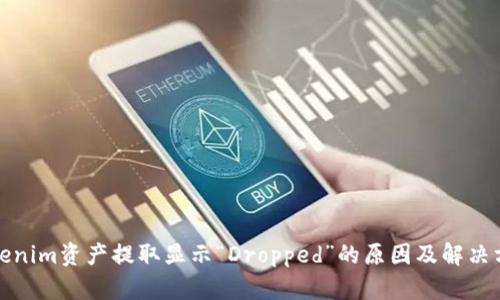 Tokenim资产提取显示“Dropped”的原因及解决方案