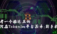 思考一个接近且的  如何在Tokenim平台买币：新手