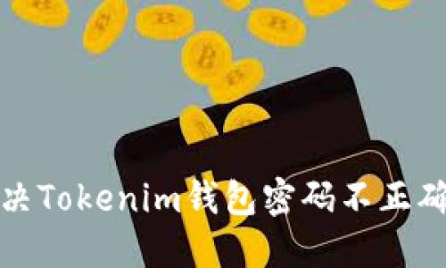 如何解决Tokenim钱包密码不正确的问题