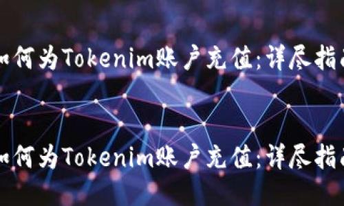 如何为Tokenim账户充值：详尽指南


如何为Tokenim账户充值：详尽指南