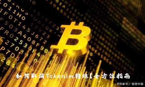 如何取消Tokenim转账？全方位指南