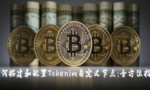 如何搭建和配置Tokenim自定义节点：全方位指南