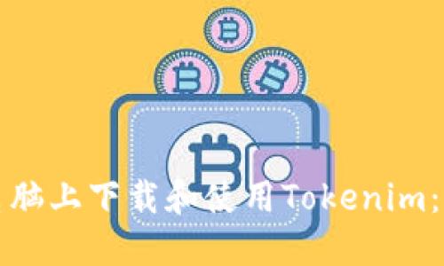 如何在电脑上下载和使用Tokenim：完整指南