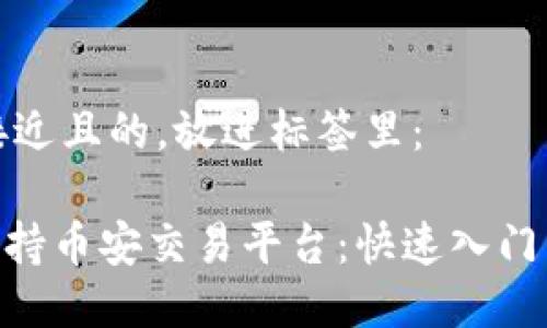 思考一个接近且的，放进标签里：

Tokenim支持币安交易平台：快速入门与使用指南