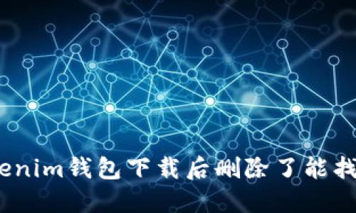 : Tokenim钱包下载后删除了能找回吗？