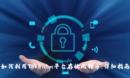 如何利用Tokenim平台存放比特币：详细指南