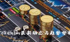 Tokenim最新动态与趋势分析