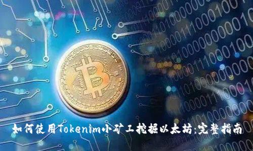 如何使用Tokenim小矿工挖掘以太坊：完整指南