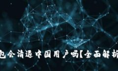 Tokenim钱包会清退中国用户吗？全面解析与未来展