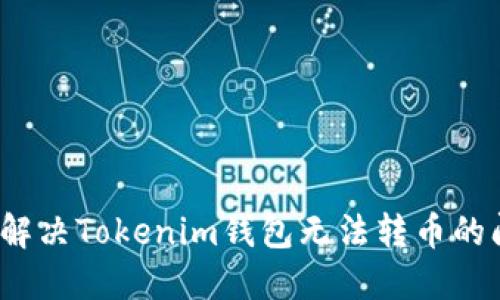 如何解决Tokenim钱包无法转币的问题？