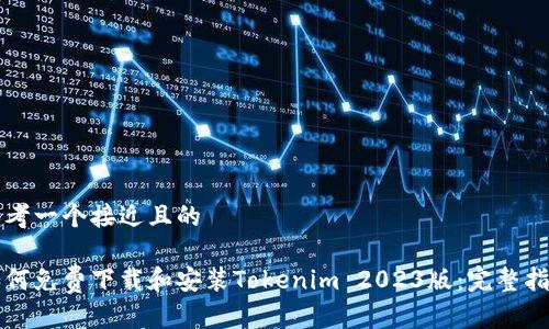 思考一个接近且的

如何免费下载和安装Tokenim 2023版：完整指南