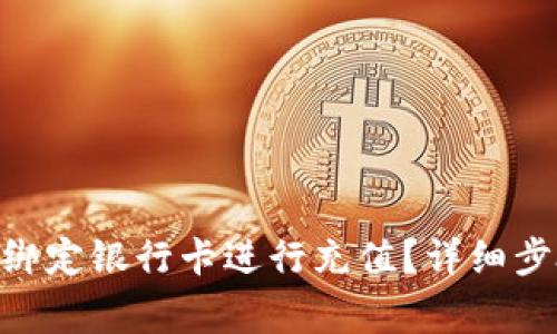 Tokenim如何绑定银行卡进行充值？详细步骤与注意事项