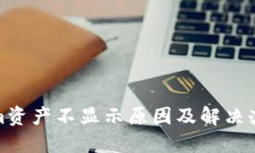 Tokenim资产不显示原因及解决办法详解