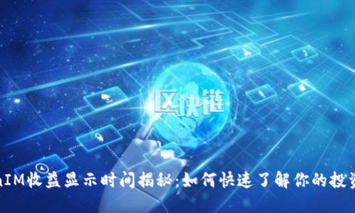 TokenIM收益显示时间揭秘：如何快速了解你的投资收益