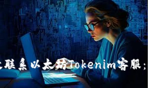 如何有效联系以太坊Tokenim客服：全面指南