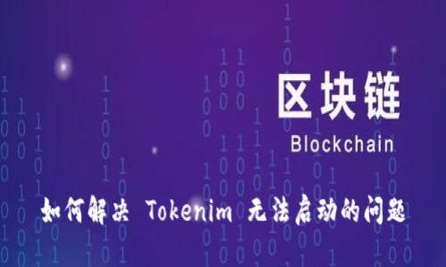 如何解决 Tokenim 无法启动的问题