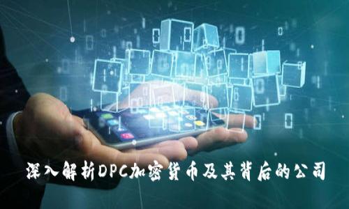 深入解析DPC加密货币及其背后的公司