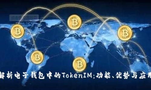 全面解析电子钱包中的TokenIM：功能、优势与应用场景