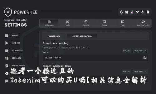 思考一个接近且的  
Tokenim可以购买U吗？相关信息全解析