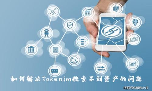 如何解决Tokenim搜索不到资产的问题