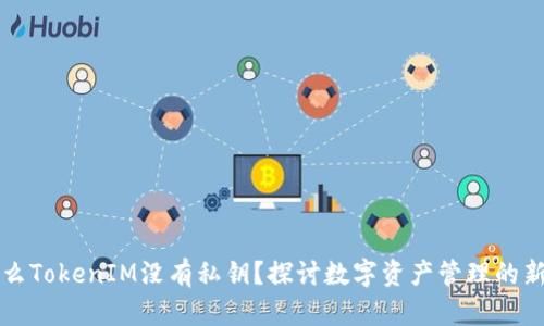 为什么TokenIM没有私钥？探讨数字资产管理的新趋势