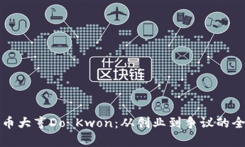 加密货币大亨Do Kwon：从创业到争议的全景解析