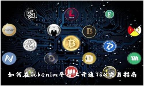 如何在Tokenim平台上开通TRX交易指南