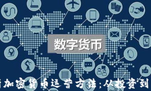 
全面解析加密货币运营方法：从投资到交易技巧