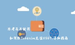 思考及关键词 如何给Tokenim充值USDT：详细指南