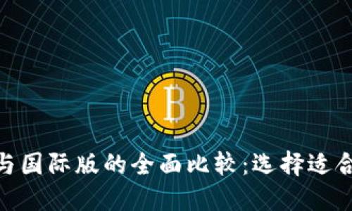 Tokenim国内版与国际版的全面比较：选择适合自己的交易平台