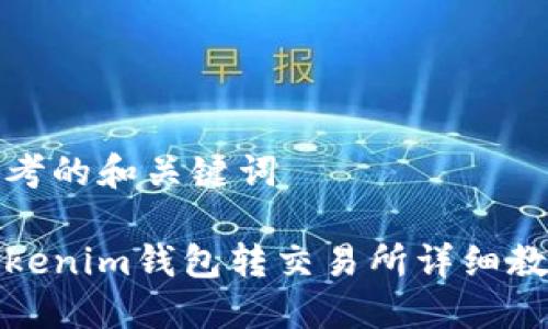 思考的和关键词

Tokenim钱包转交易所详细教程