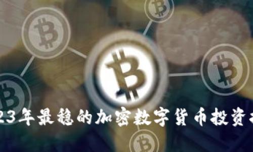 2023年最稳的加密数字货币投资推荐