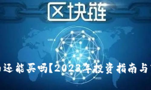 加密货币还能买吗？2023年投资指南与市场分析